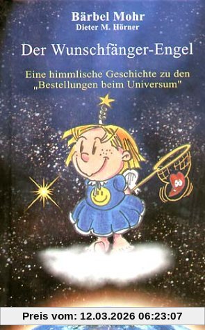 Bärbel Mohr Der Wunschfänger-Engel, Eine Himmlische Geschichte über Die Bestellungen Beim Universum
