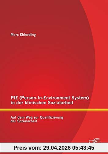 Pie (Person-In-Environment System )in der klinischen Sozialarbeit: Auf dem Weg zur Qualifizierung der Sozialarbeit