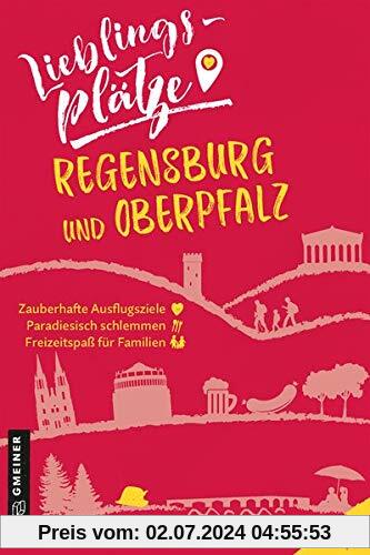 Lieblingsplätze Regensburg und Oberpfalz (Lieblingsplätze im GMEINER-Verlag)