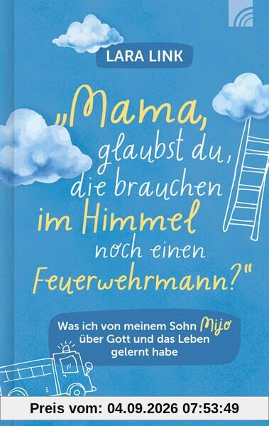 Mama, glaubst du, die brauchen im Himmel noch einen Feuerwehrmann?: Was ich von meinem Sohn Mijo über Gott und das Leben gelernt habe: bewegende christliche Biografie über Hoffnung & Lebensfreude