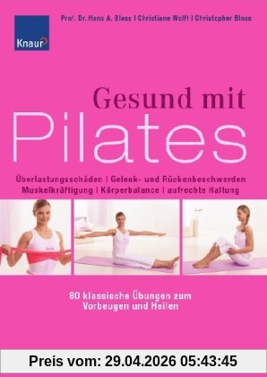Gesund mit Pilates: überlastungsschäden, Gelenk- und Rückenbeschwerden, Muskelkräftigung, Körperbalance, aufrechte Haltung - 80 klassische Übungen zum Vorbeugen und Heilen