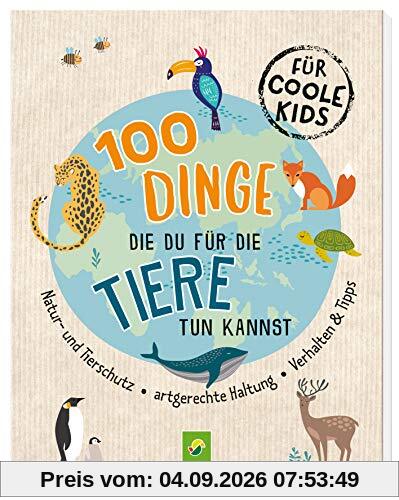 100 Dinge, die du für die Tiere tun kannst: Natur- und Tierschutz - Artgerechte Haltung - Verhalten & Tipps