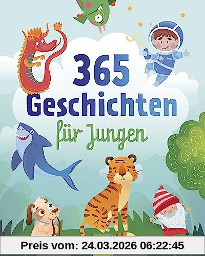 365 Geschichten für Jungen | Vorlesebuch für Kinder ab 3 Jahren: Ein Kinderbuch voller abenteuerlicher Geschichten und Gedichte für jeden Tag – ein ganzes Jahr vorlesen, zuhören und erzählen