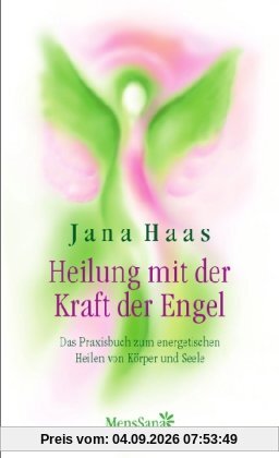 Heilung mit der Kraft der Engel: Das Praxisbuch zum energetischen Heilen von Körper und Seele