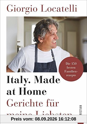 Kochbuch: Giorgio Locatelli – Italy. Made at Home. Gerichte für meine Liebsten. Die 150 besten Familienrezepte. Italien für die heimische Küche.