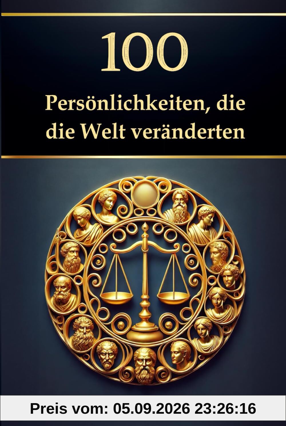 100 Persönlichkeiten, die die Welt veränderten: Die einflussreichsten Menschen der Geschichte (Wissen kompakt – Literatur und Geschichte)