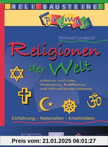 Religionen der Welt: Judentum und Islam, Hinduismus, Buddhismus und Naturreligionen begegnen