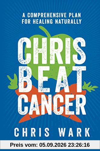 Chris Beat Cancer: A Comprehensive Plan for Healing Naturally