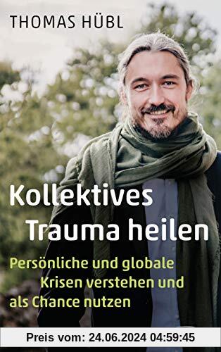 Kollektives Trauma heilen: Persönliche und globale Krisen verstehen und als Chance nutzen