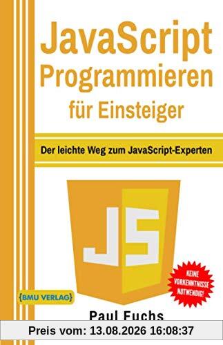JavaScript: Programmieren für Einsteiger: Der leichte Weg zum JavaScript-Experten (Einfach Programmieren lernen, Band 6)