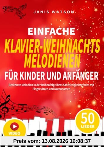 EINFACHE KLAVIER WEIHNACHTSMELODIEN FÜR KINDER UND ANFÄNGER: Berühmte Melodien in der Reihenfolge ihres Schwierigkeitsgrades mit Fingersätzen und ... Klaviernoten für Kinder und Anfänger)