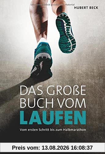 Das große Buch vom Laufen. Vom ersten Schritt bis zum Halbmarathon. Tipps von Laufprofi Hubert Beck: Alles zu Lauftechnik, Material & Begleittraining. Mit Trainingsplänen für 5km, 10km, Halbmarathon