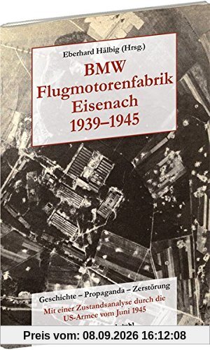 BMW Flugmotorenfabrik Eisenach 1939-1945: Geschichte - Propaganda - Zerstörung.