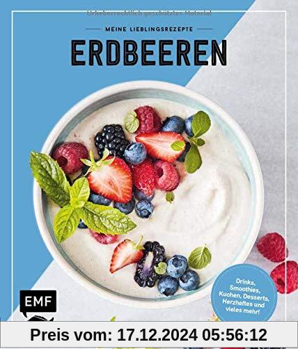 Meine Lieblingsrezepte – Erdbeeren: Drinks, Smoothies, Kuchen, Desserts, Herzhaftes und vieles mehr!