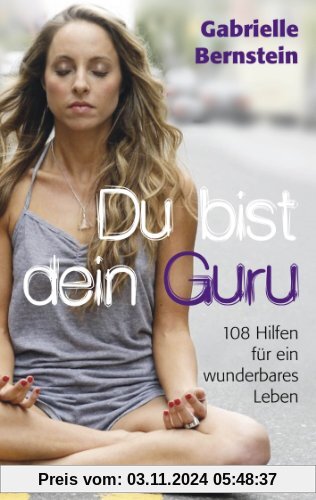 Du bist dein Guru: 108 Hilfen für ein wunderbares Leben