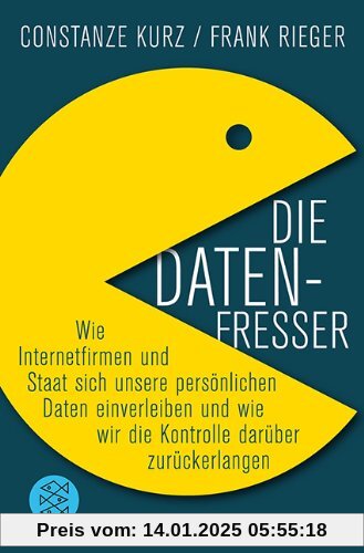 Die Datenfresser: Wie Internetfirmen und Staat sich unsere persönlichen Daten einverleiben  und wie wir die Kontrolle da