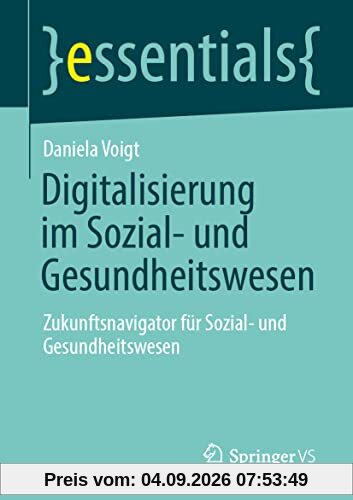 Digitalisierung im Sozial- und Gesundheitswesen: Zukunftsnavigator für Sozial- und Gesundheitswesen (essentials)