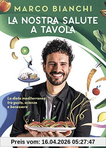 La nostra salute a tavola. La dieta mediterranea tra gusto, scienza e benessere