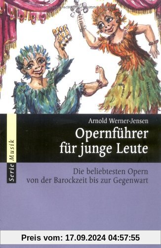 Opernführer für junge Leute: Die beliebtesten Opern von der Barockzeit bis zur Gegenwart: Die beliebtesten Opern von der