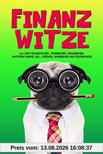 Finanz Witze: 200 Witze für Buchhalter, Steuerberater, Finanzberater, Investment Banker, BWL-Studenten, Bankberater und Börsenmakler