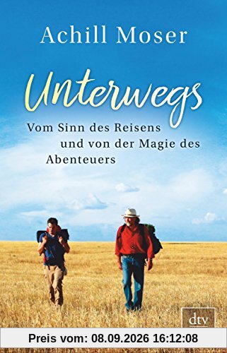 Unterwegs: Vom Sinn des Reisens und von der Magie des Abenteuers