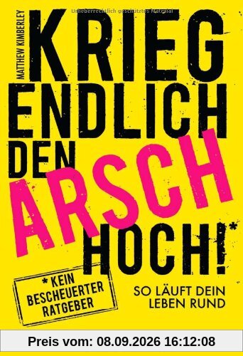 Krieg endlich den Arsch hoch!: So läuft dein Leben rund