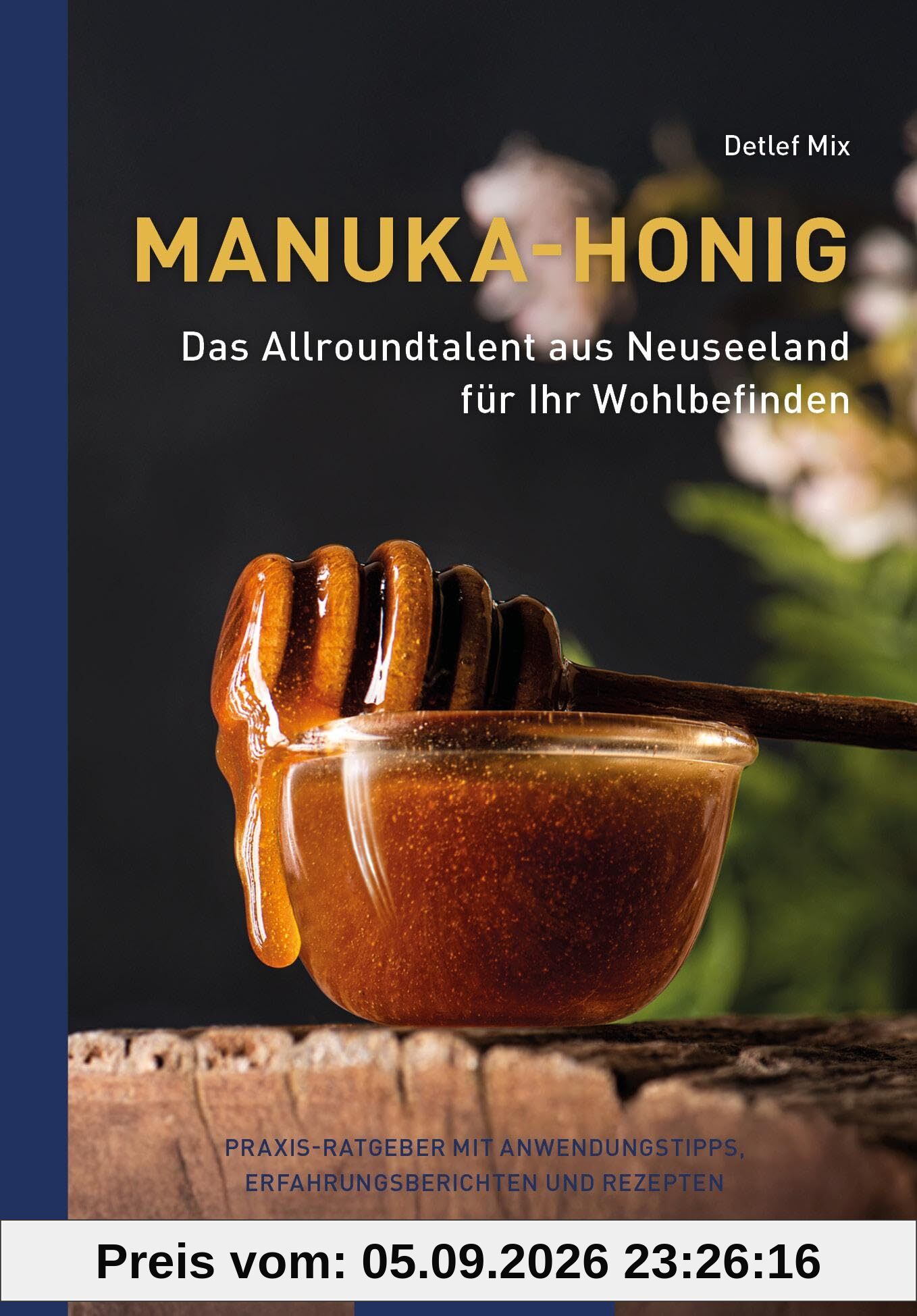 Manuka-Honig - Das Allroundtalent aus Neuseeland für Ihr Wohlbefinden: Praxis-Ratgeber mit Anwendungstipps, Erfahrungsberichten und Rezepten