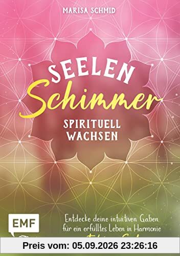 Seelenschimmer – Spirituell wachsen: Entdecke deine intuitiven Gaben für ein erfülltes Leben in Harmonie mit deiner Seele