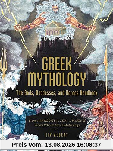Greek Mythology: The Gods, Goddesses, and Heroes Handbook: From Aphrodite to Zeus, a Profile of Who's Who in Greek Mythology