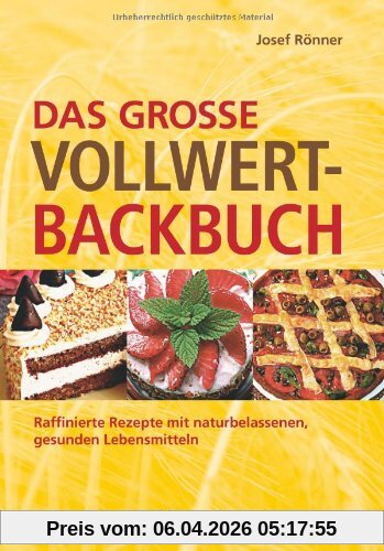 Das große Vollwert-Backbuch. Raffinierte Rezepte mit naturbelassenen, gesunden Lebensmitteln