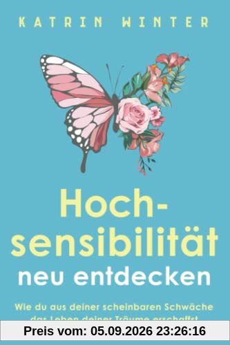 Hochsensibilität neu entdecken: Wie du aus deiner scheinbaren Schwäche das Leben deiner Träume erschaffst