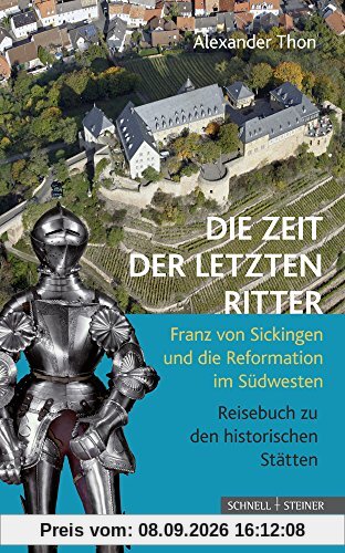 Die Zeit der letzten Ritter: Franz von Sickingen und die Reformation im Südwesten - Reisebuch zu den historischen Stätten