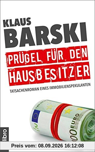 Prügel für den Hausbesitzer: Tatsachenroman eines Immobilienspekulanten