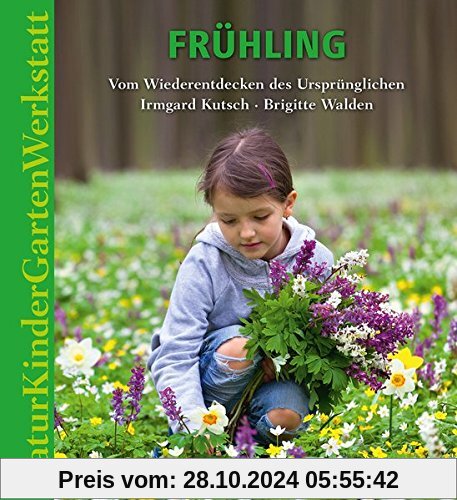 Natur-Kinder-Garten-Werkstatt: Frühling: Vom Wiederentdecken des Ursprünglichen