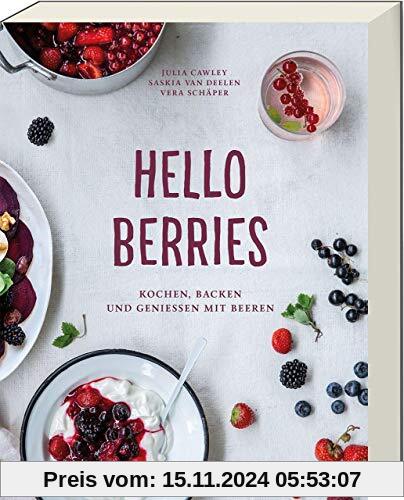 Hello Berries: Kochen, Backen und genießen mit Beeren - Kochbuch mit Rezepten rund um Beeren