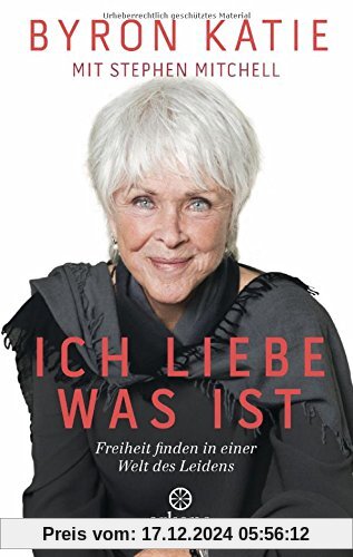 Ich liebe, was ist: Freiheit finden in einer Welt des Leidens