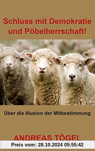 Schluss mit Demokratie und Pöbelherrschaft!: Über die Illusion der Mitbestimmung