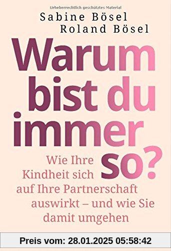 Warum bist du immer so?: Wie Ihre Kindheit sich auf Ihre Partnerschaft auswirkt  - - und wie Sie damit umgehen