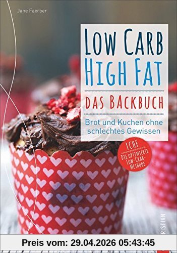 Low Carb High Fat. Das Backbuch. Brot und Kuchen ohne schlechtes Gewissen. Backen ohne Kohlenhydrate.