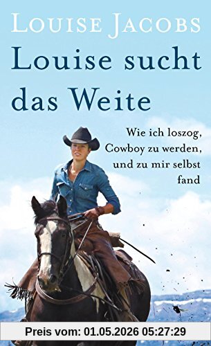 Louise sucht das Weite: Wie ich loszog, Cowboy zu werden und zu mir selbst fand