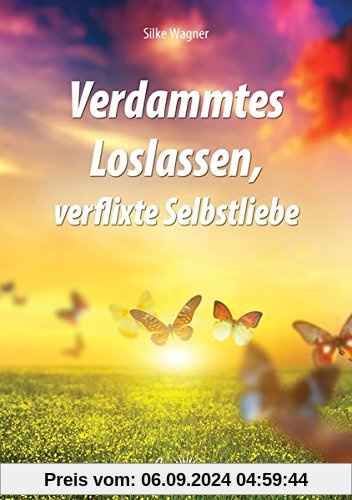 Verdammtes Loslassen, verflixte Selbstliebe