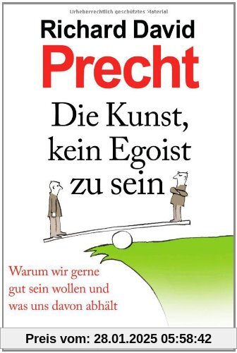 Die Kunst, kein Egoist zu sein: Warum wir gerne gut sein wollen und was uns davon abhält