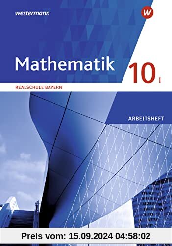 Mathematik - Ausgabe 2016 für Realschulen in Bayern: Arbeitsheft 10 I mit Lösungen