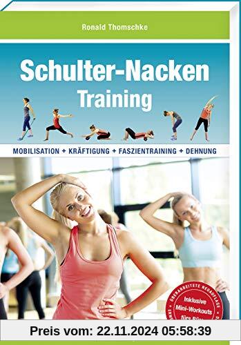 Schulter-Nacken-Training: Mobilisation + Kräftigung + Faszientraining + Dehnung (3. überarbeitete und erweiterte Neuaufl