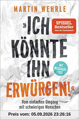 Ich könnte ihn erwürgen!: Vom einfachen Umgang mit schwierigen Menschen - Mit Weißglut-Test