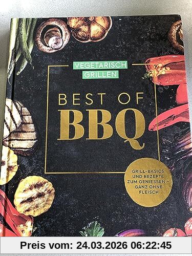 Vegetarisch Grillen - Best of BBQ - Grill-Basics und Rezepte zum geniessen- ganz ohne Fleisch - Kochbuch, Rezeptbuch, Grillen, Backen