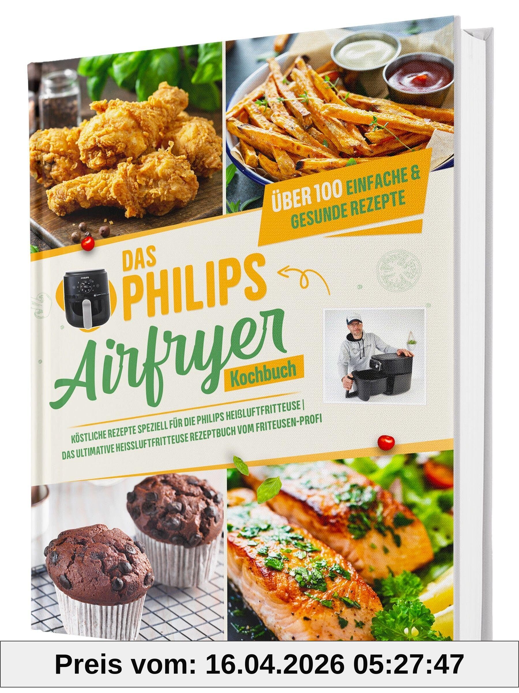 Das Philips Airfryer Kochbuch: Über 100 einfache & kreative Rezepte speziell für die Philips Heißluftfritteuse | Das ultimative Heissluftfritteuse Rezeptbuch vom Friteusen-Profi