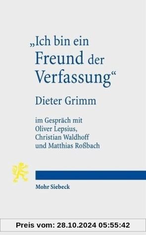 Ich bin ein Freund der Verfassung: Wissenschaftsbiographisches Interview von Oliver Lepsius, Christian Waldhoff und Matt