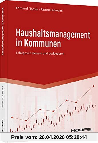 Haushaltsmanagement in Kommunen: Erfolgreich steuern und budgetieren (Haufe Fachbuch)