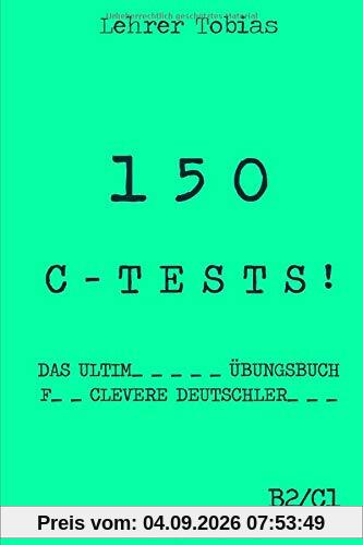 150 C-Tests!: Das ultimative Übungsbuch für clevere Deutschlerner